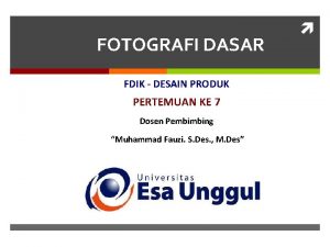 FOTOGRAFI DASAR FDIK DESAIN PRODUK PERTEMUAN KE 7