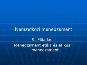 Nemzetkzi menedzsment 9 Elads Menedzsment etika s etikus