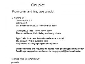 Gnuplot From command line type gnuplot GNUPLOT Linux