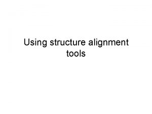 Using structure alignment tools Structure alignment View a