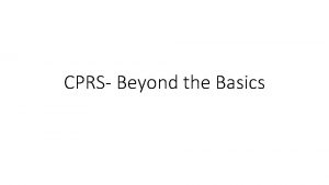 CPRS Beyond the Basics Goals Save you time