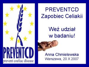 PREVENTCD Zapobiec Celiakii We udzia w badaniu Anna