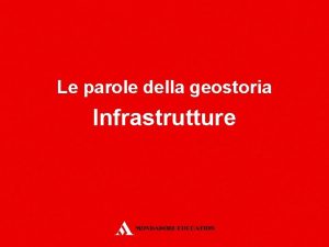 Le parole della geostoria Infrastrutture Le infrastrutture un