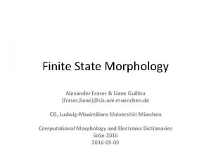 Finite State Morphology Alexander Fraser Liane Guillou fraser