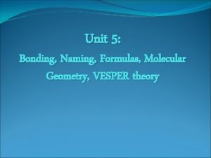 Unit 5 Bonding Naming Formulas Molecular Geometry VESPER