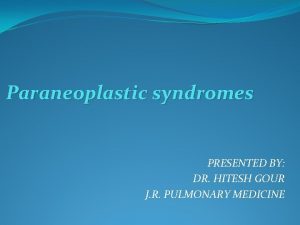 Paraneoplastic syndromes PRESENTED BY DR HITESH GOUR J