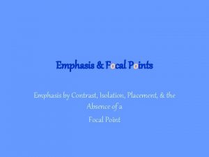 Emphasis Focal Points Emphasis by Contrast Isolation Placement