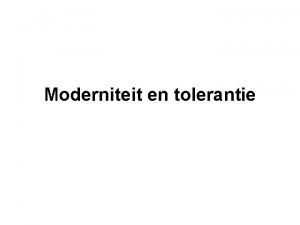 Moderniteit en tolerantie Overzicht Moderniteit en tolerantie A