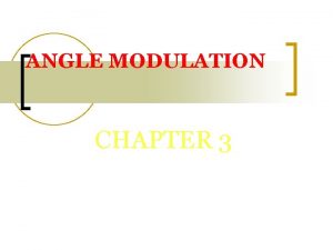 ANGLE MODULATION CHAPTER 3 ANGLE MODULATION Part 1