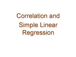 Correlation and Simple Linear Regression Correlation Analysis Correlation