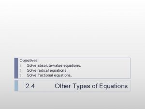 Objectives 1 Solve absolutevalue equations 2 Solve radical