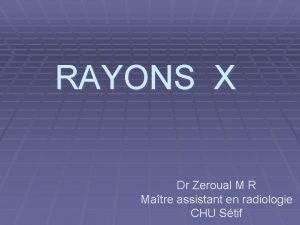 RAYONS X Dr Zeroual M R Matre assistant