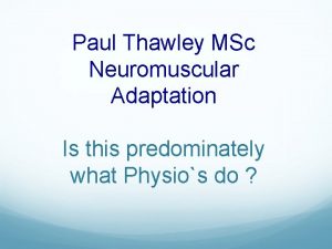 Paul Thawley MSc Neuromuscular Adaptation Is this predominately