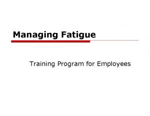 Managing Fatigue Training Program for Employees Managing Fatigue