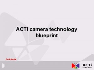 ACTi camera technology blueprint Confidential Agenda Camera block