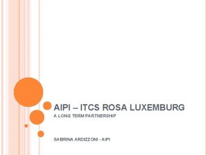 AIPI ITCS ROSA LUXEMBURG A LONG TERM PARTNERSHIP