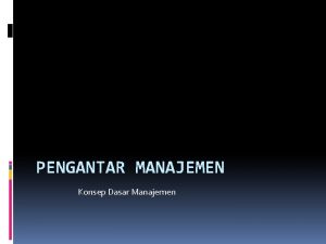 PENGANTAR MANAJEMEN Konsep Dasar Manajemen Pernahkah anda mendengar