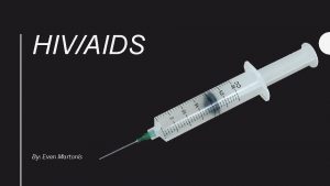 HIVAIDS By Evan Martonis HIVAIDS H Human IImmunodeficiency