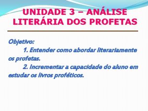 UNIDADE 3 ANLISE LITERRIA DOS PROFETAS Objetivo 1