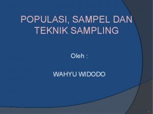 POPULASI SAMPEL DAN TEKNIK SAMPLING Oleh WAHYU WIDODO