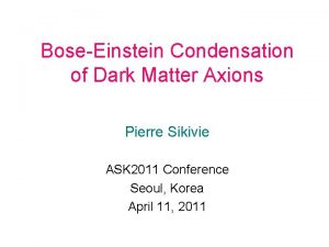 BoseEinstein Condensation of Dark Matter Axions Pierre Sikivie