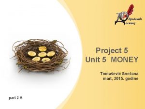 Project 5 Unit 5 MONEY Tomaevi Sneana mart