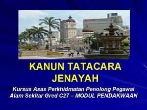 KANUN TATACARA JENAYAH Kursus Asas Perkhidmatan Penolong Pegawai