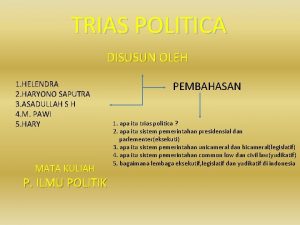 TRIAS POLITICA DISUSUN OLEH 1 HELENDRA 2 HARYONO