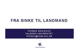 FRA SINKE TIL LANDMAND THOMAS SZULEVICZ AALBORG UNIVERSITET