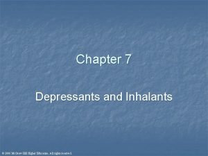 Chapter 7 Depressants and Inhalants 2006 Mc GrawHill