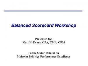 Balanced Scorecard Workshop Presented by Matt H Evans