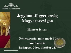 Jegybankfggetlensg Magyarorszgon Hamecz Istvn Nmetorszg mint modell konferencia