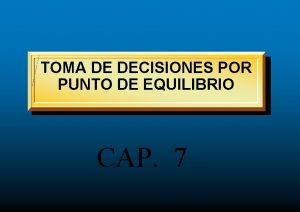 TOMA DE DECISIONES POR PUNTO DE EQUILIBRIO CAP