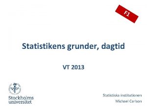 F 1 Statistikens grunder dagtid VT 2013 Statistiska