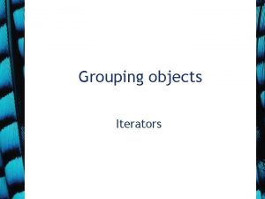 Grouping objects Iterators Iterator and iterator Collections have