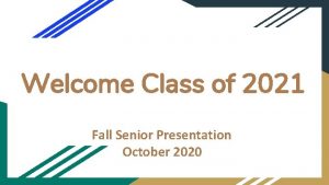 Welcome Class of 2021 Fall Senior Presentation October