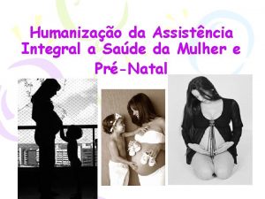 Humanizao da Assistncia Integral a Sade da Mulher