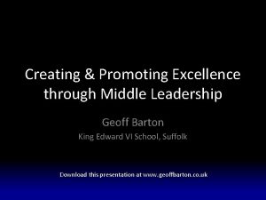 Creating Promoting Excellence through Middle Leadership Geoff Barton