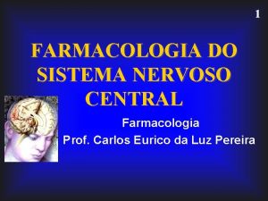 1 FARMACOLOGIA DO SISTEMA NERVOSO CENTRAL Farmacologia Prof