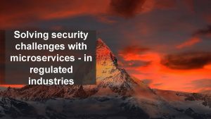 1 Solving security challenges with microservices in regulated