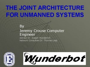 THE JOINT ARCHITECTURE FOR UNMANNED SYSTEMS By Jeremy