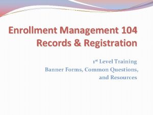 Enrollment Management 104 Records Registration 1 st Level