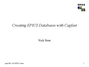 EPICS Creating EPICS Databases with Capfast Nick Rees