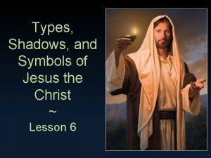 Types Shadows and Symbols of Jesus the Christ