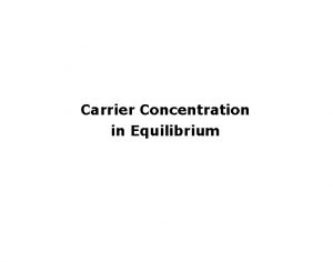 Carrier Concentration in Equilibrium Carrier Concentrations in Equilibrium