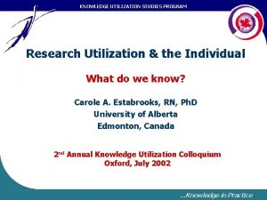 KNOWLEDGE UTILIZATION STUDIES PROGRAM Research Utilization the Individual