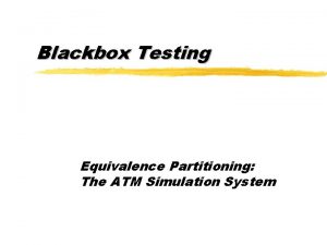 Blackbox Testing Equivalence Partitioning The ATM Simulation System