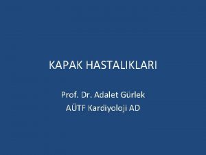 KAPAK HASTALIKLARI Prof Dr Adalet Grlek ATF Kardiyoloji