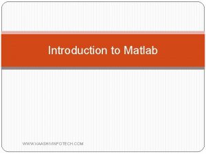 Introduction to Matlab WWW KAASHIVINFOTECH COM Outline q