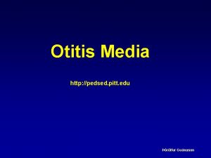 Otitis Media http pedsed pitt edu rlfur Gunason